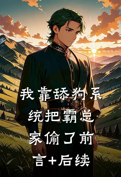我靠舔狗系统把霸总家偷了前言+后续