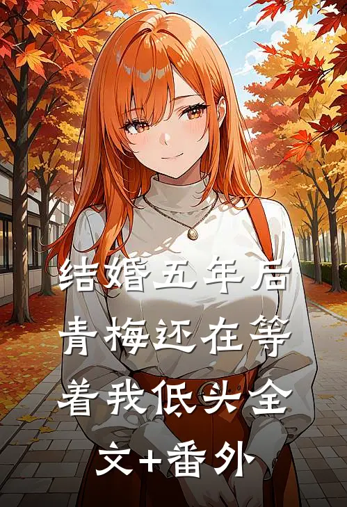 结婚五年后，青梅还在等着我低头全文+番外