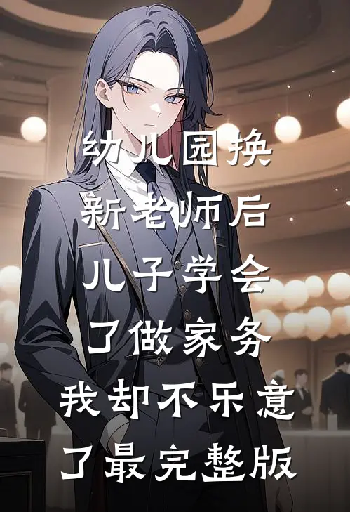 幼儿园换新老师后儿子学会了做家务，我却不乐意了最完整版