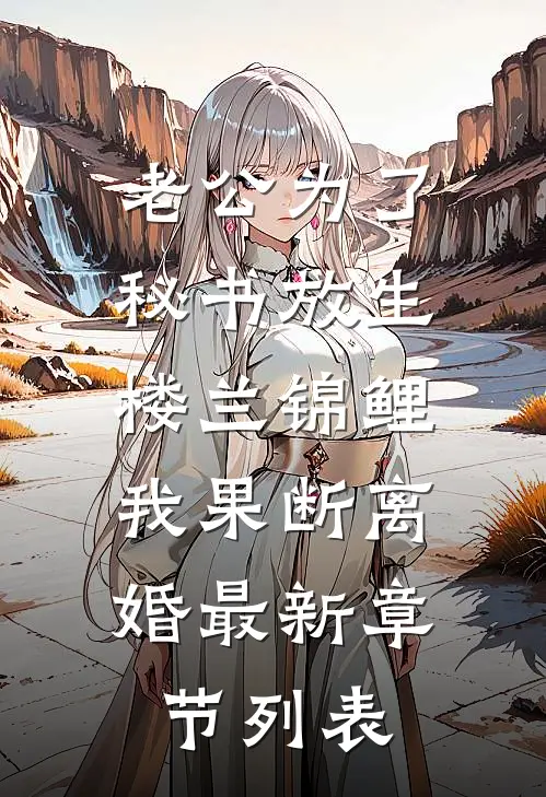 老公为了秘书放生楼兰锦鲤，我果断离婚最新章节列表