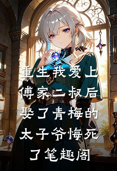 重生我爱上傅家二叔后，娶了青梅的太子爷悔死了笔趣阁