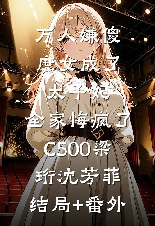 万人嫌傻庶女成了太子妃，全家悔疯了C500梁珩沈芳菲:结局+番外