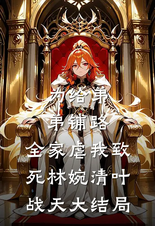 为给弟弟铺路，全家虐我致死林婉清叶战天大结局