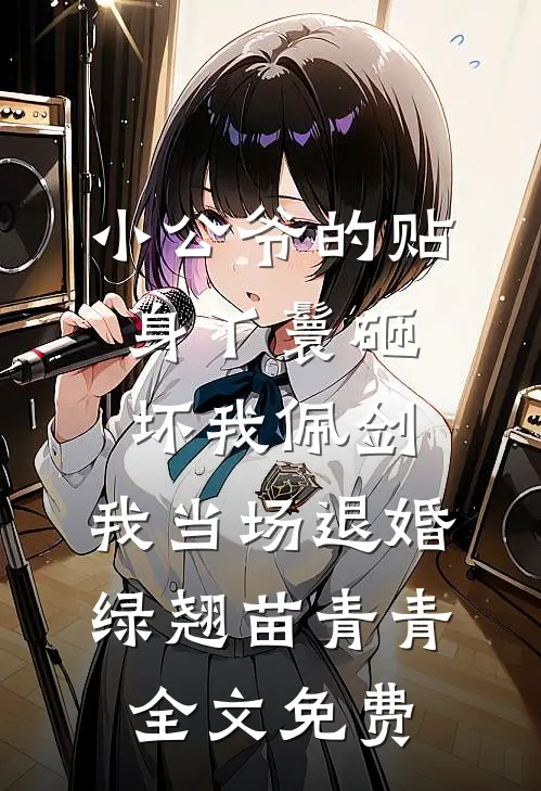 小公爷的贴身丫鬟砸坏我佩剑，我当场退婚绿翘苗青青全文免费