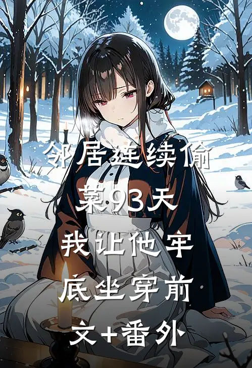 邻居连续偷菜93天，我让他牢底坐穿前文+番外