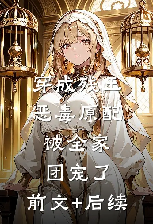 穿成残王恶毒原配，被全家团宠了:前文+后续