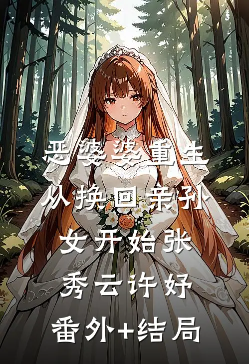 恶婆婆重生，从换回亲孙女开始张秀云许妤:(番外)+(结局)