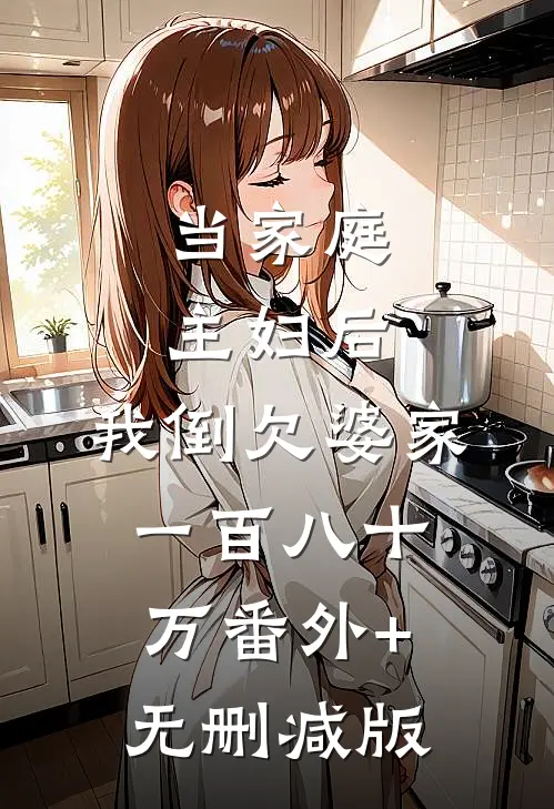 当家庭主妇后，我倒欠婆家一百八十万番外+无删减版