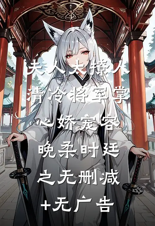 夫人太撩人，清冷将军掌心娇宠容晚柔时廷之无删减+无广告