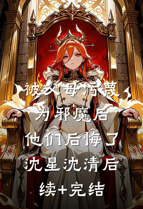 被父母污蔑为邪魔后，他们后悔了沈星沈清后续+完结