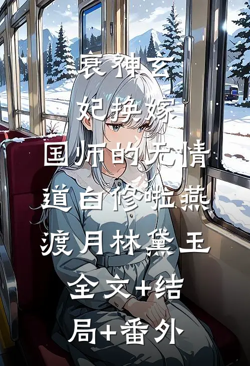 衰神玄妃换嫁，国师的无情道白修啦燕渡月林黛玉:全文+结局+番外