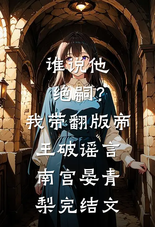 谁说他绝嗣？我带翻版帝王破谣言南宫晏青梨完结文