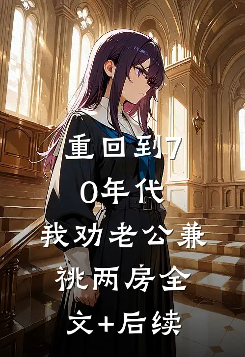 重回到70年代，我劝老公兼祧两房全文+后续