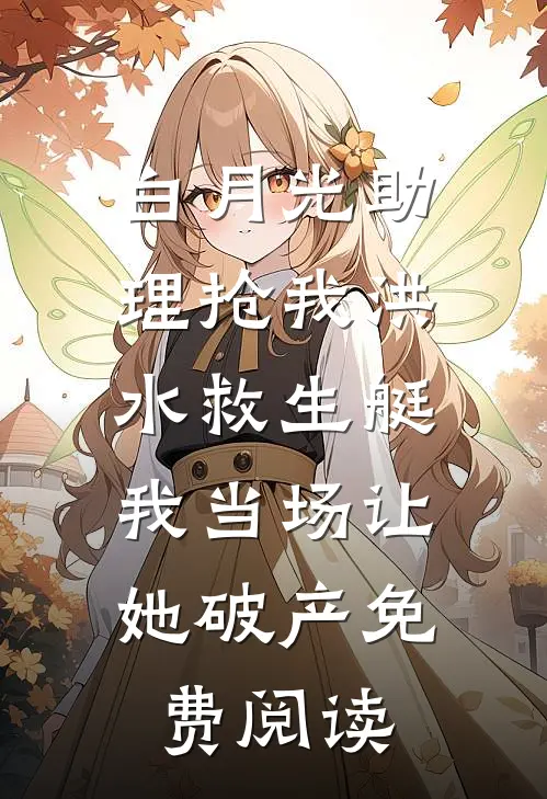 白月光助理抢我洪水救生艇，我当场让她破产免费阅读