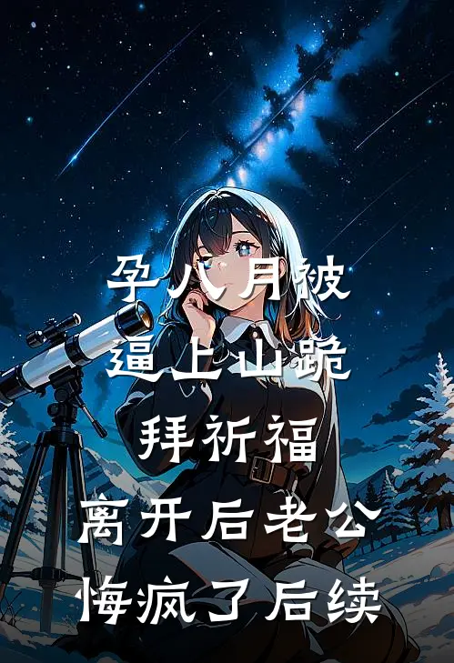 孕八月被逼上山跪拜祈福，离开后老公悔疯了后续