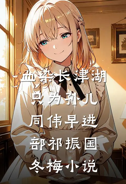 血染长津湖，只为孙儿同伟早进部祁振国冬梅小说