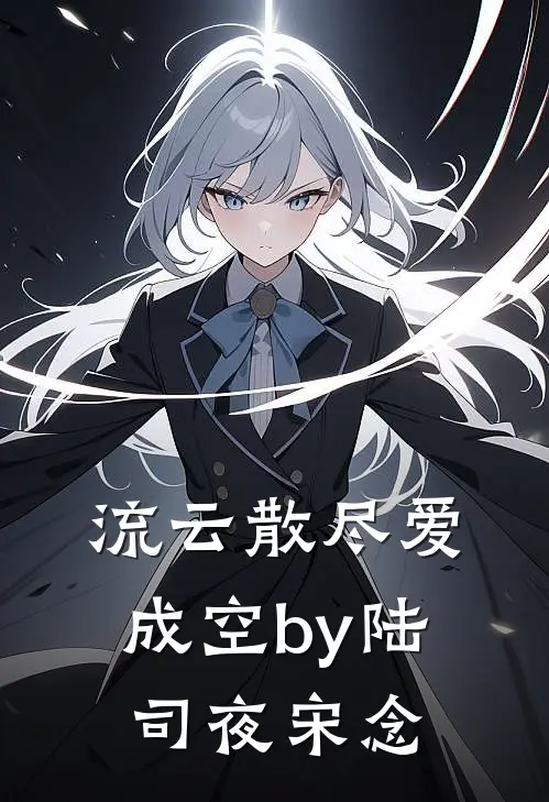 流云散尽爱成空by陆司夜宋念
