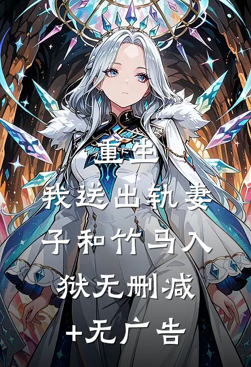 重生，我送出轨妻子和竹马入狱无删减+无广告
