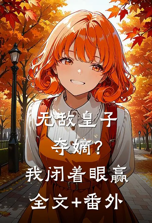 无敌皇子：夺嫡？我闭着眼赢全文+番外