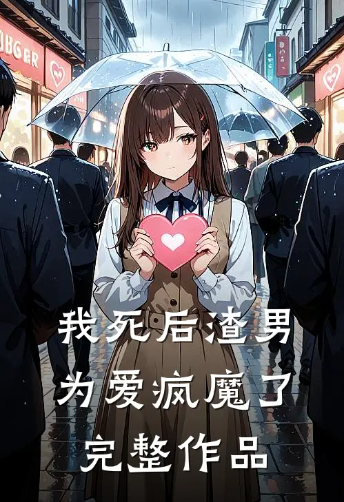 我死后渣男为爱疯魔了完整作品