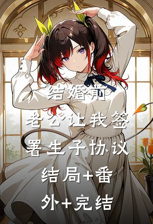 结婚前，老公让我签署生子协议结局+番外+完结