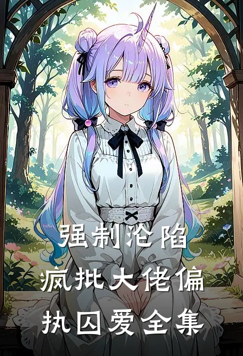 强制沦陷：疯批大佬偏执囚爱全集