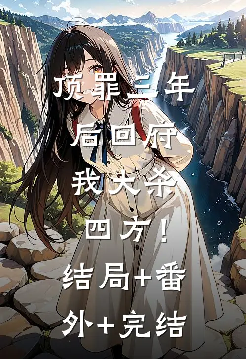 顶罪三年后回府，我大杀四方！:结局+番外+完结