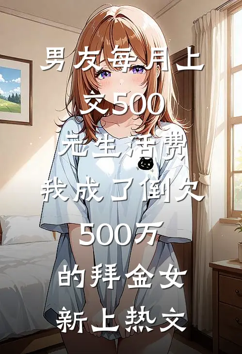 男友每月上交500元生活费，我成了倒欠500万的拜金女新上热文