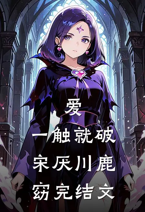 爱，一触就破宋厌川鹿窈完结文