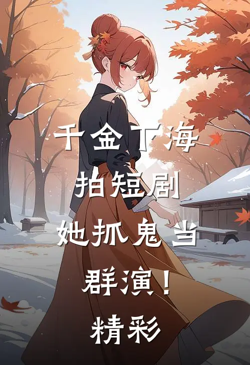 千金下海拍短剧，她抓鬼当群演！精彩