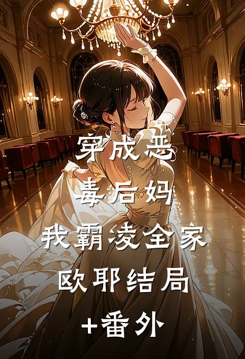 穿成恶毒后妈，我霸凌全家，欧耶结局+番外