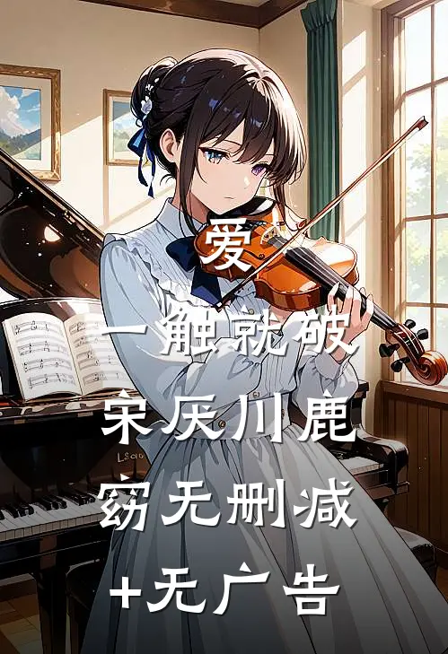 爱，一触就破宋厌川鹿窈无删减+无广告