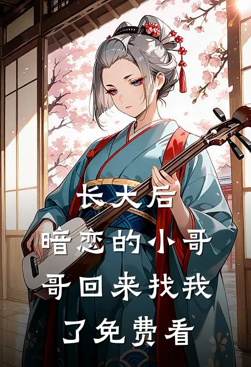 长大后，暗恋的小哥哥回来找我了免费看