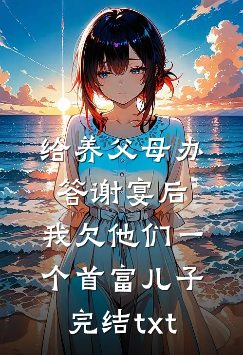 给养父母办答谢宴后，我欠他们一个首富儿子完结txt