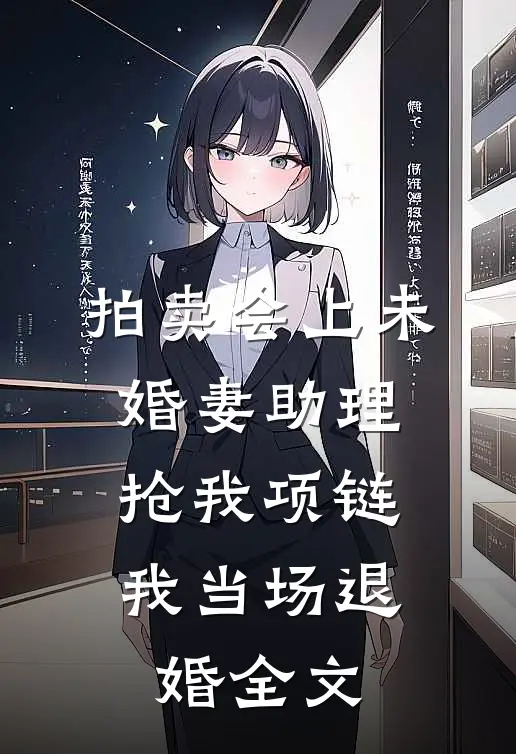 拍卖会上未婚妻助理抢我项链，我当场退婚全文