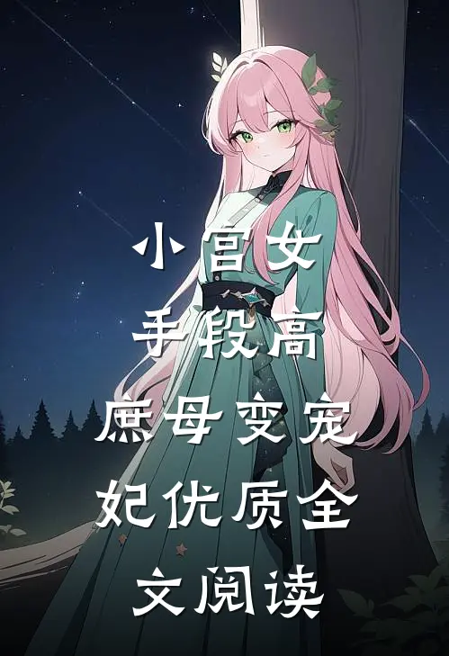 小宫女手段高，庶母变宠妃优质全文阅读