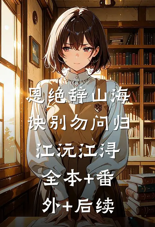 恩绝辞山海，诀别勿问归江沅江浔全本+番外+后续