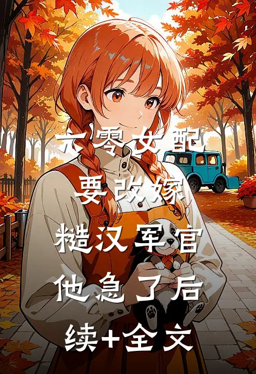 六零女配要改嫁，糙汉军官他急了后续+全文