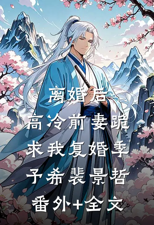 离婚后，高冷前妻跪求我复婚季予希裴景哲:(番外)+(全文)
