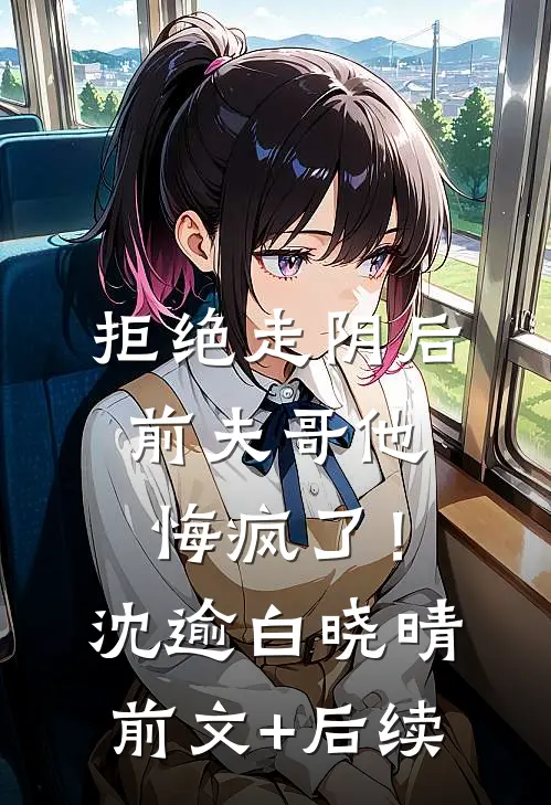 拒绝走阴后，前夫哥他悔疯了！沈逾白晓晴:前文+后续