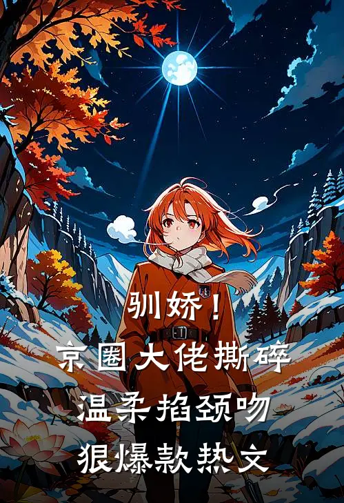 驯娇！京圈大佬撕碎温柔掐颈吻狠爆款热文