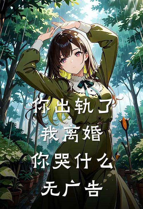 你出轨了，我离婚，你哭什么无广告
