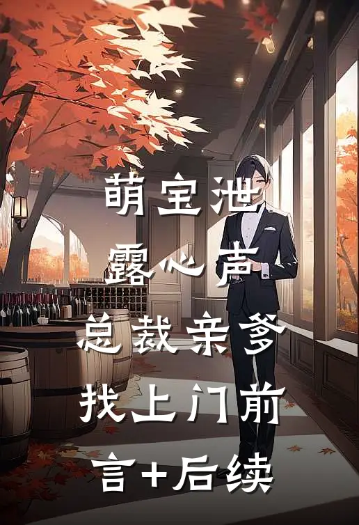 萌宝泄露心声，总裁亲爹找上门前言+后续