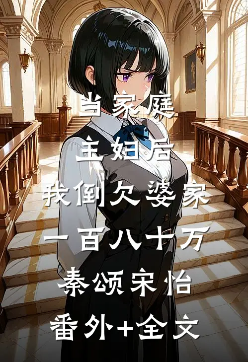 当家庭主妇后，我倒欠婆家一百八十万秦颂宋怡:(番外)+(全文)
