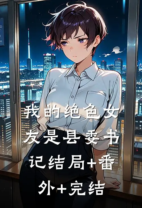 我的绝色女友是县委书记结局+番外+完结