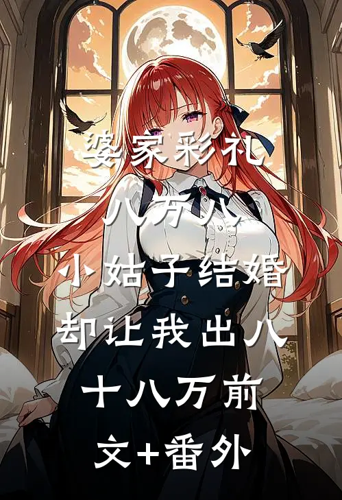 婆家彩礼八万八，小姑子结婚却让我出八十八万前文+番外