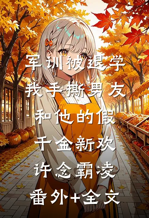 军训被退学，我手撕男友和他的假千金新欢许念霸凌:(番外)+(全文)