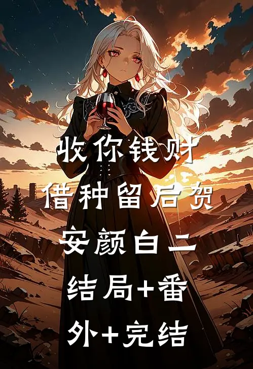 收你钱财，借种留后贺安颜白二结局+番外+完结