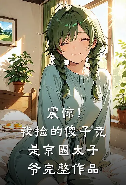 震惊！我捡的傻子竟是京圈太子爷完整作品