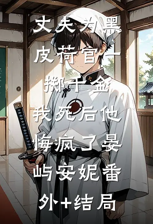 丈夫为黑皮荷官一掷千金，我死后他悔疯了晏屿安妮(番外)+(结局)